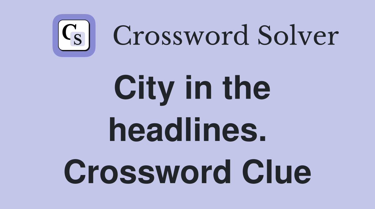 City in the headlines. Crossword Clue