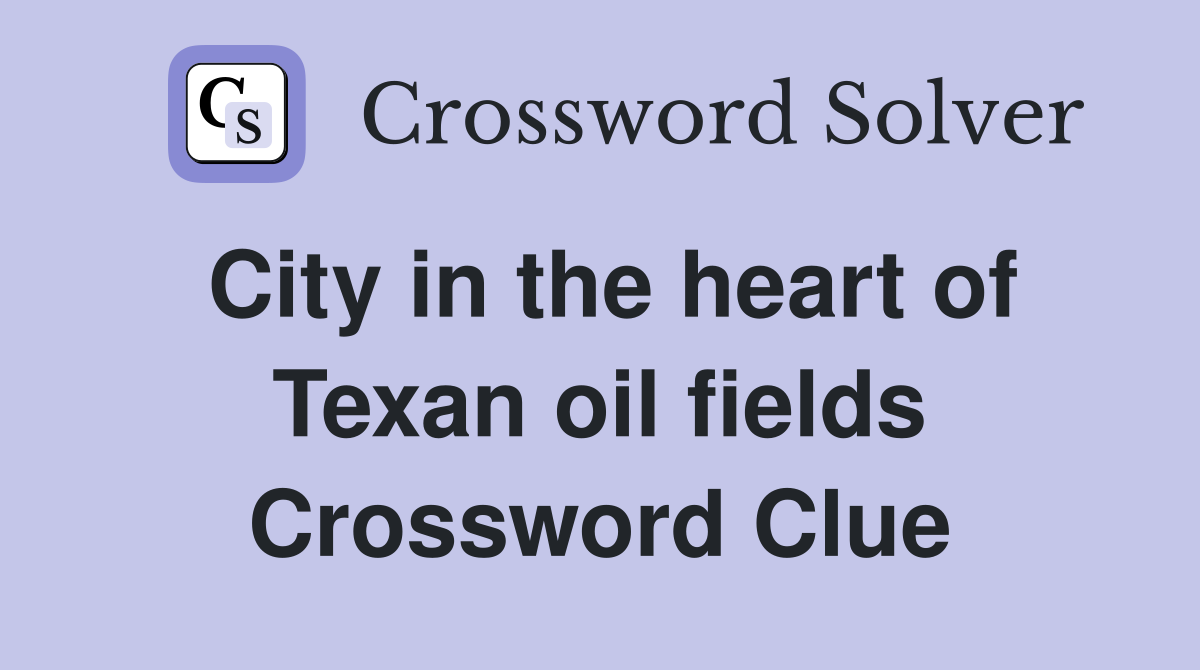 City in the heart of Texan oil fields Crossword Clue