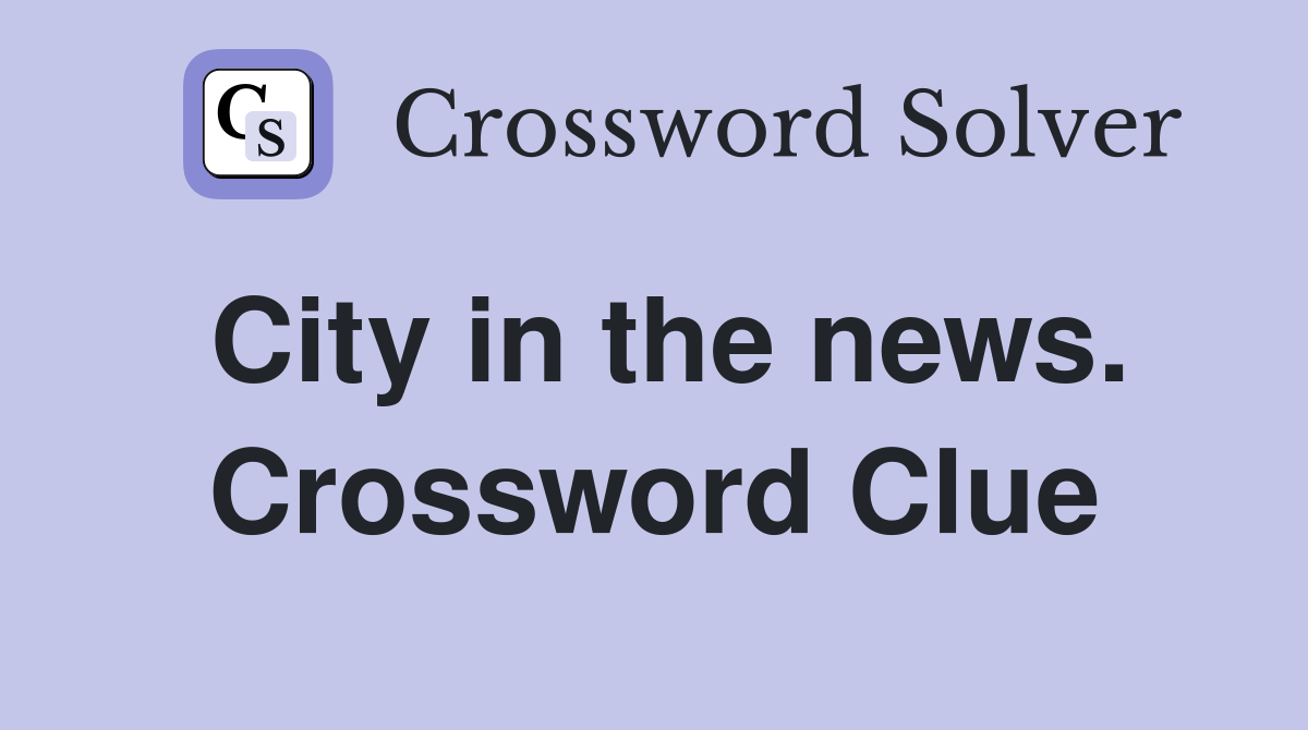 City in the news. Crossword Clue