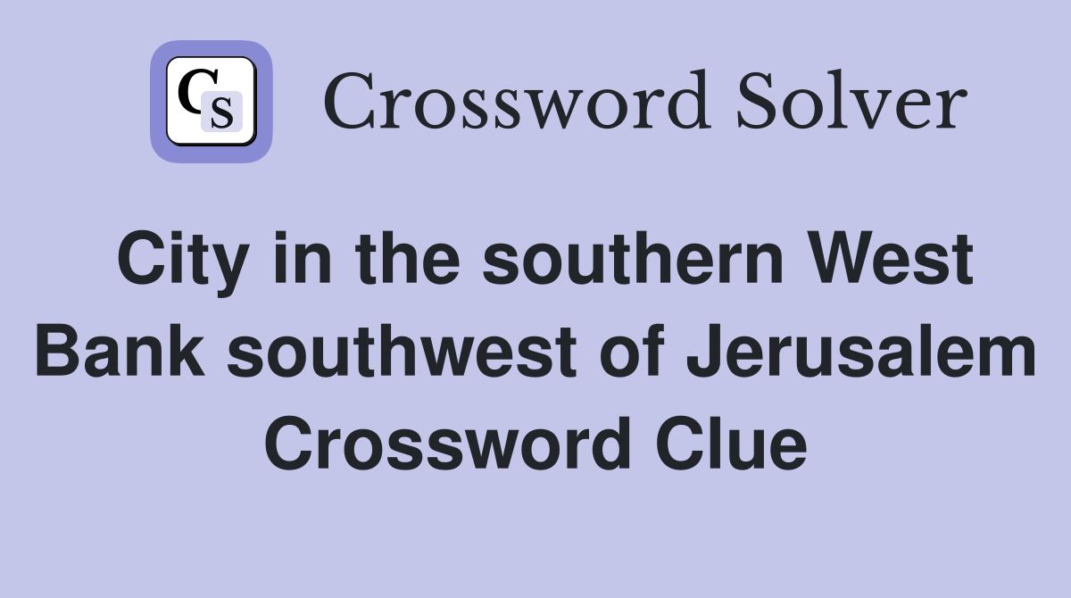 City in the southern West Bank southwest of Jerusalem Crossword Clue
