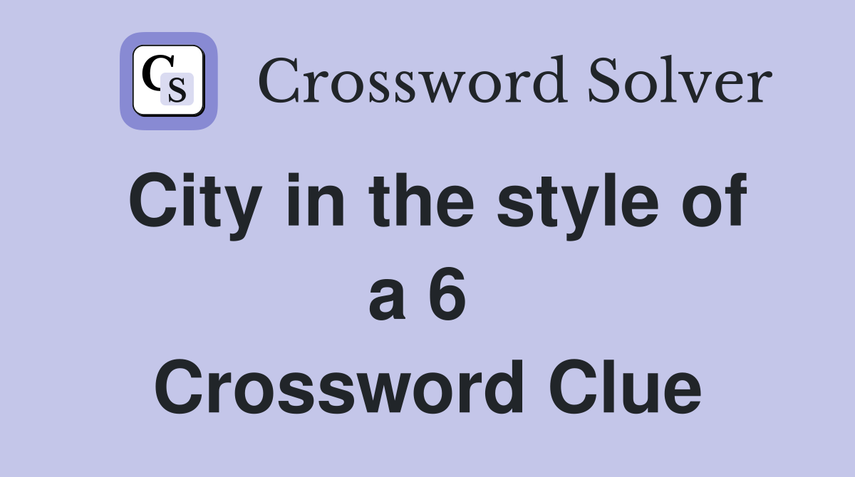 City in the style of a 6  Crossword Clue