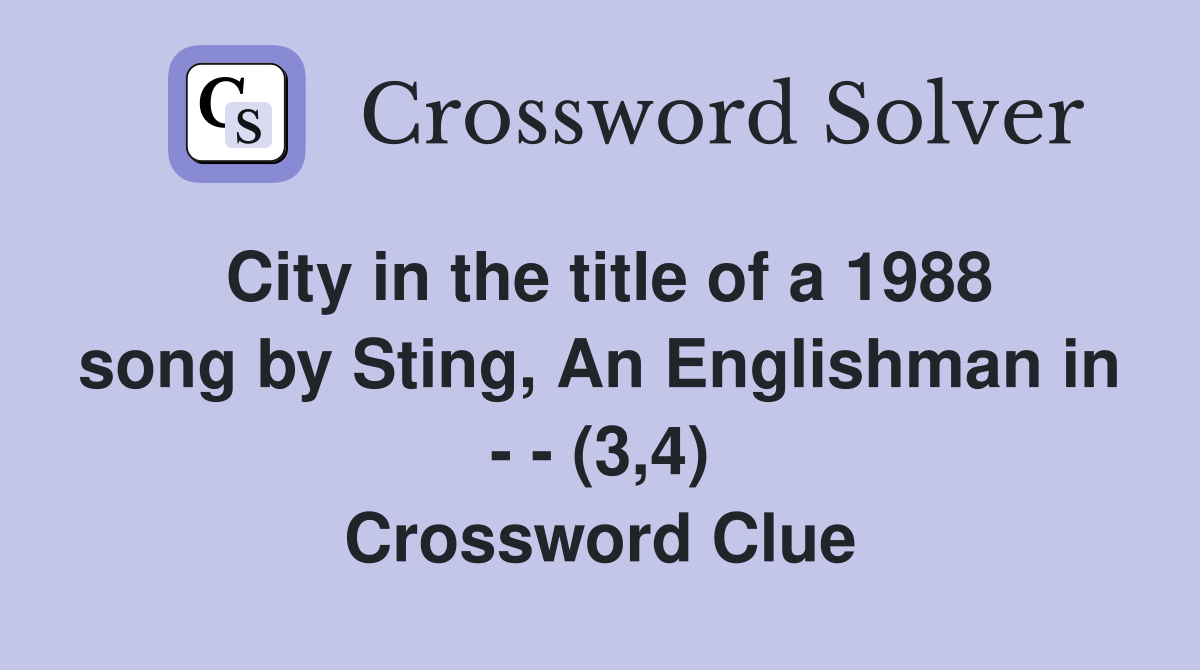City in the title of a 1988 song by Sting, An Englishman in - - (3,4) Crossword Clue