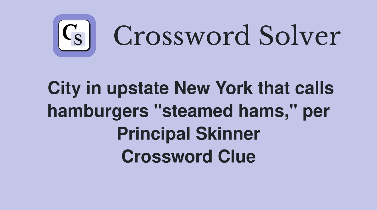 City in upstate New York that calls hamburgers "steamed hams," per Principal Skinner Crossword Clue