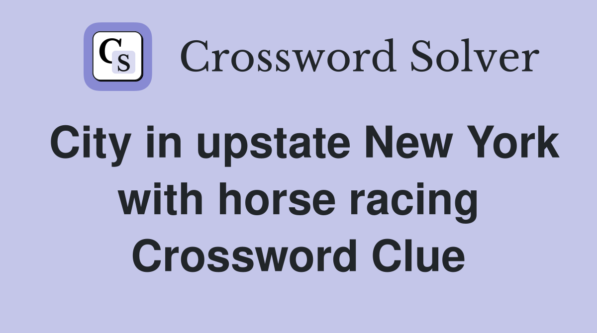 City in upstate New York with horse racing Crossword Clue