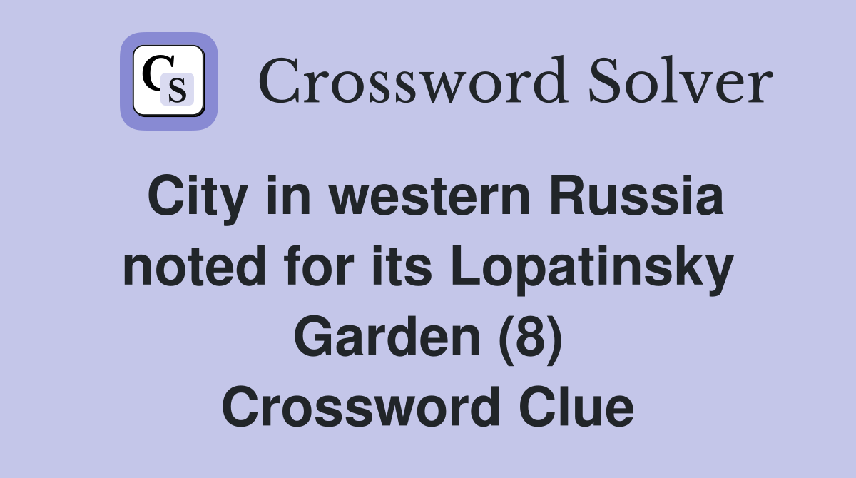 City in western Russia noted for its Lopatinsky Garden (8) Crossword Clue