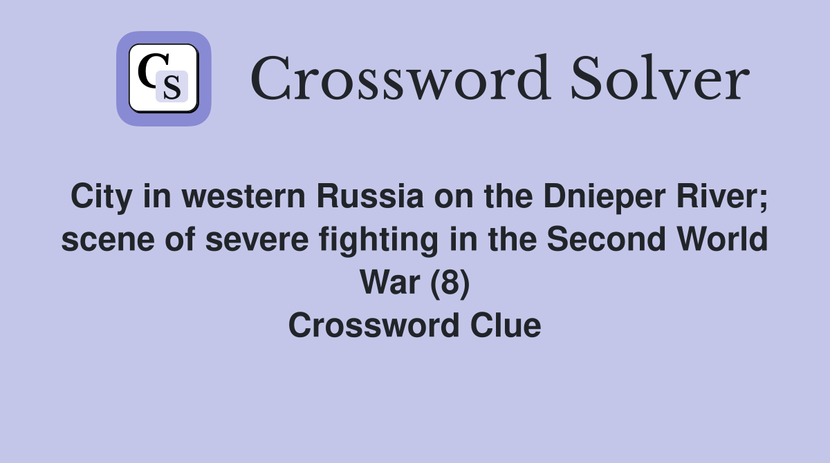 City in western Russia on the Dnieper River; scene of severe fighting in the Second World War (8) Crossword Clue