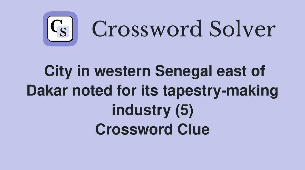 City in western Senegal east of Dakar noted for its tapestry-making industry (5) Crossword Clue