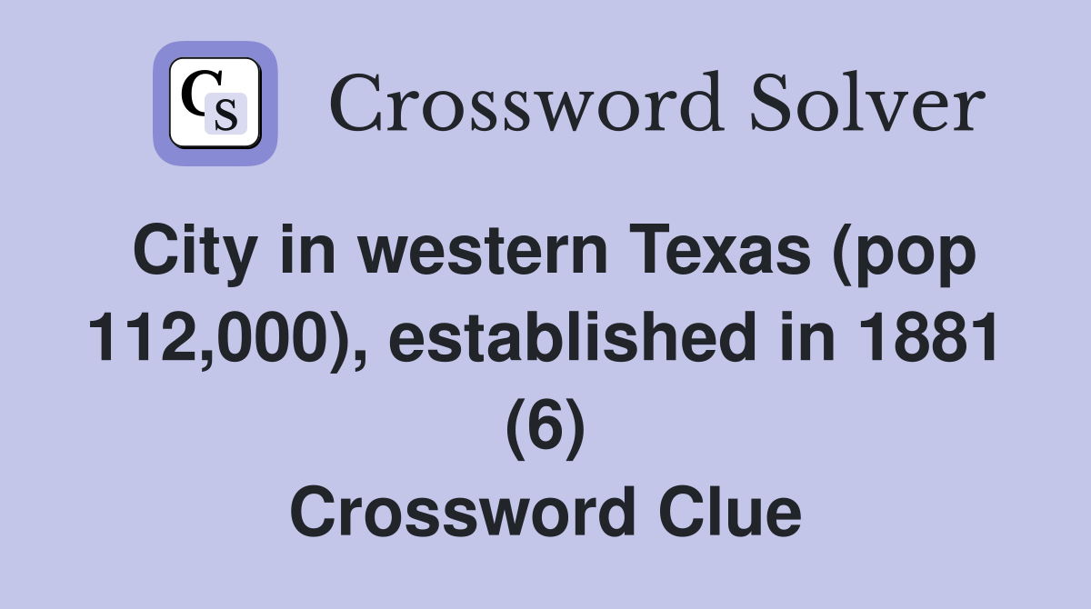City in western Texas (pop 112,000), established in 1881 (6) Crossword Clue
