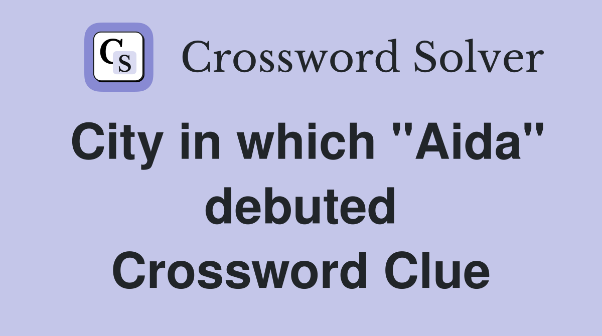 City in which "Aida" debuted Crossword Clue