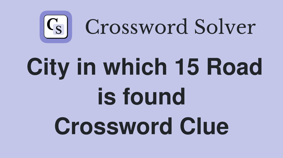 City in which 15 Road is found Crossword Clue