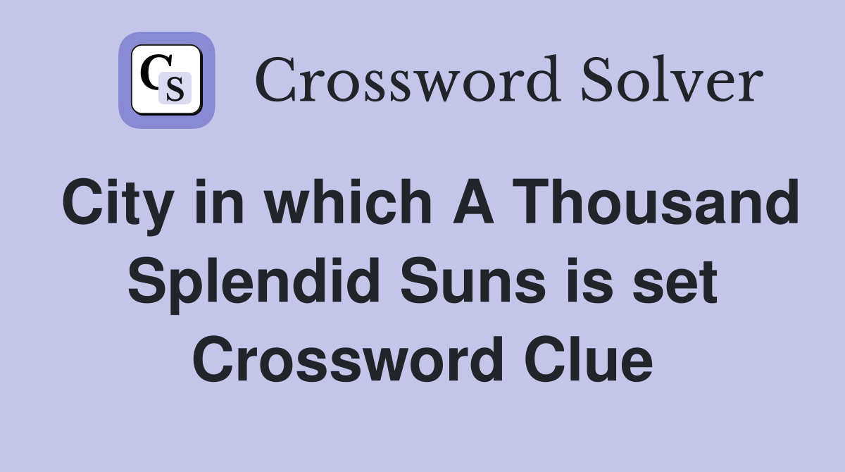 City in which A Thousand Splendid Suns is set Crossword Clue