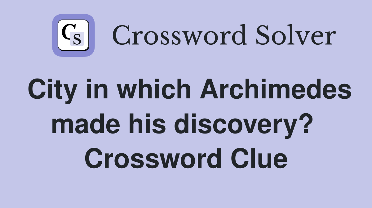 City in which Archimedes made his discovery?  Crossword Clue