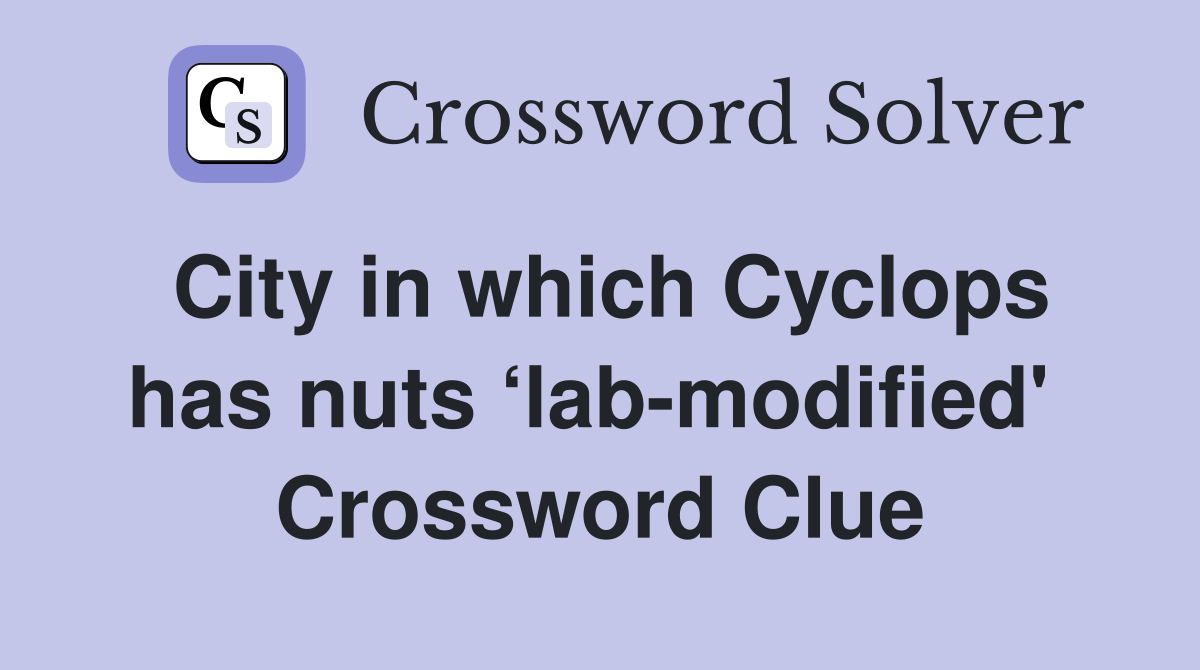 City in which Cyclops has nuts ‘lab-modified'  Crossword Clue
