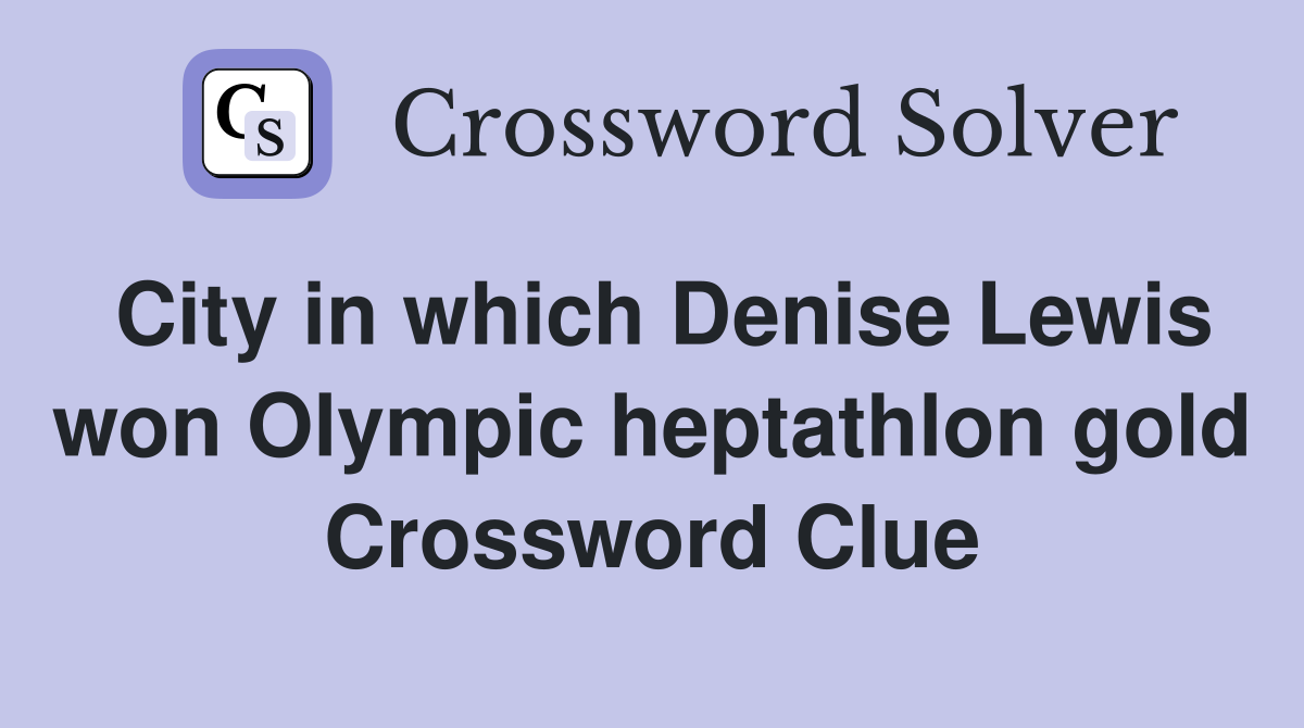 City in which Denise Lewis won Olympic heptathlon gold Crossword Clue