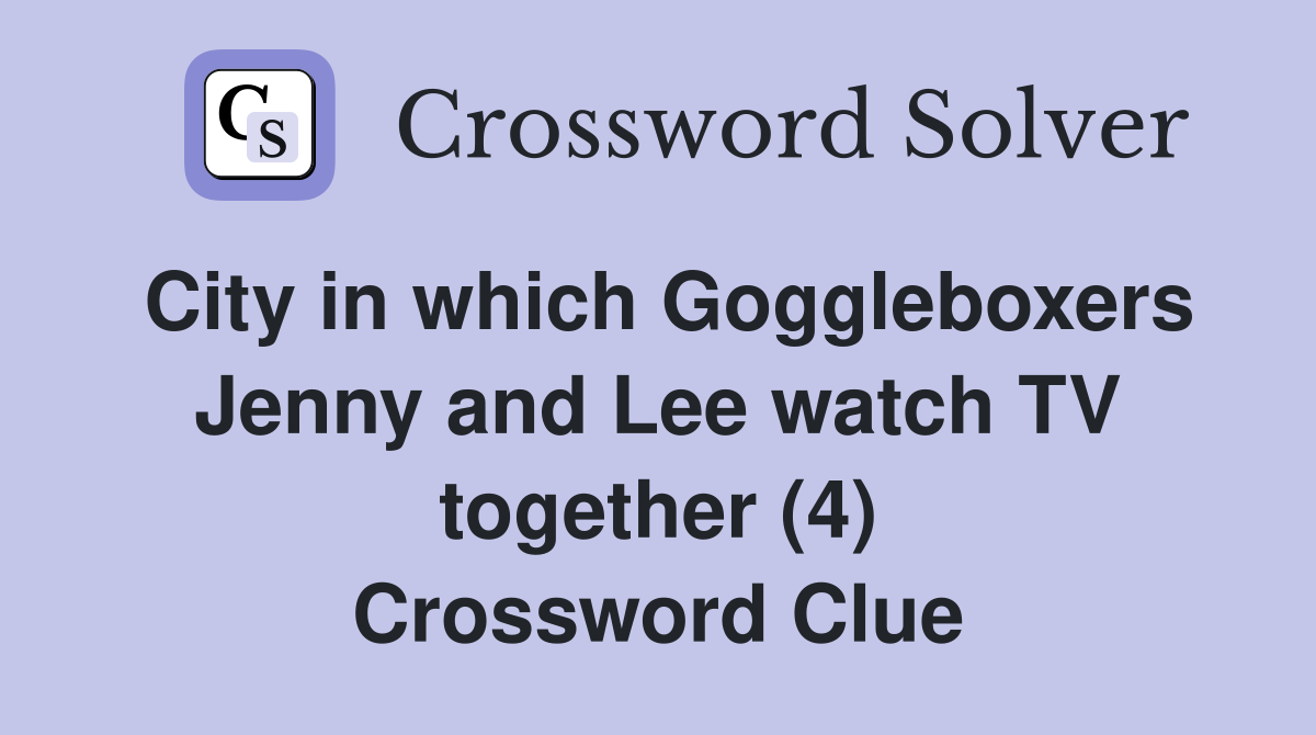 City in which Goggleboxers Jenny and Lee watch TV together (4) Crossword Clue