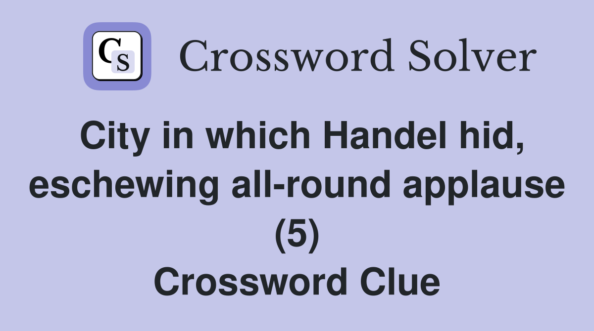 City in which Handel hid, eschewing all-round applause (5) Crossword Clue