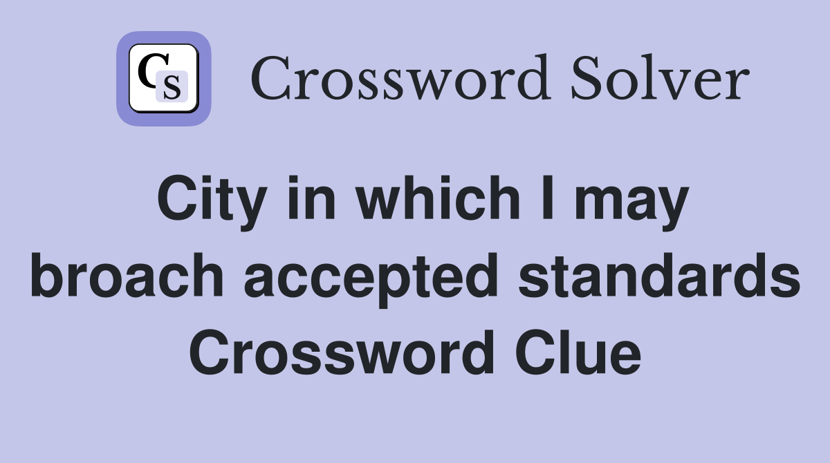 City in which I may broach accepted standards Crossword Clue