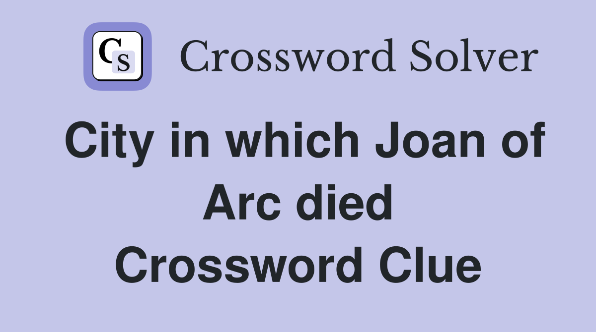 City in which Joan of Arc died Crossword Clue