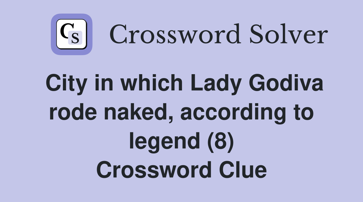 City in which Lady Godiva rode naked, according to legend (8) Crossword Clue