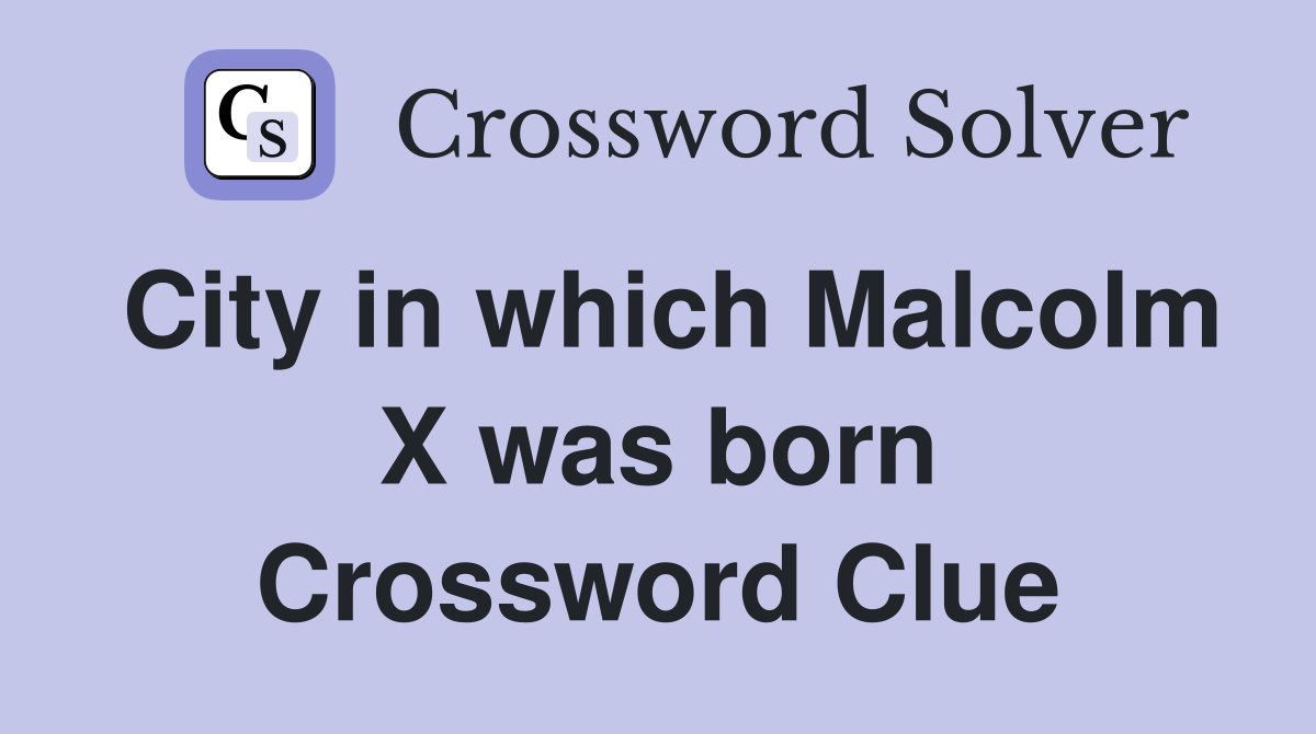 City in which Malcolm X was born Crossword Clue