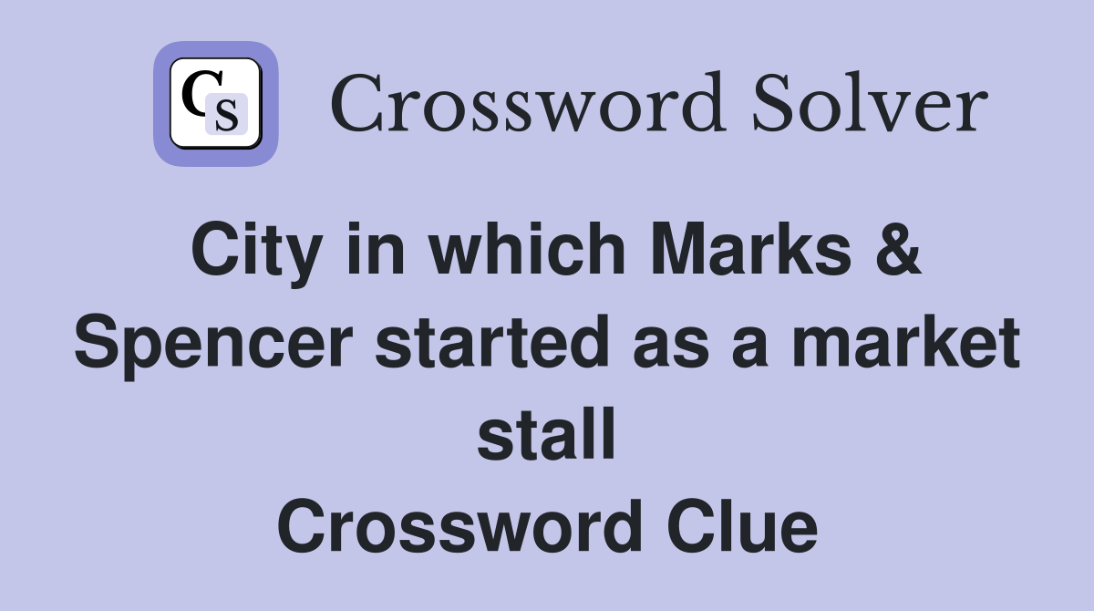 City in which Marks & Spencer started as a market stall Crossword Clue