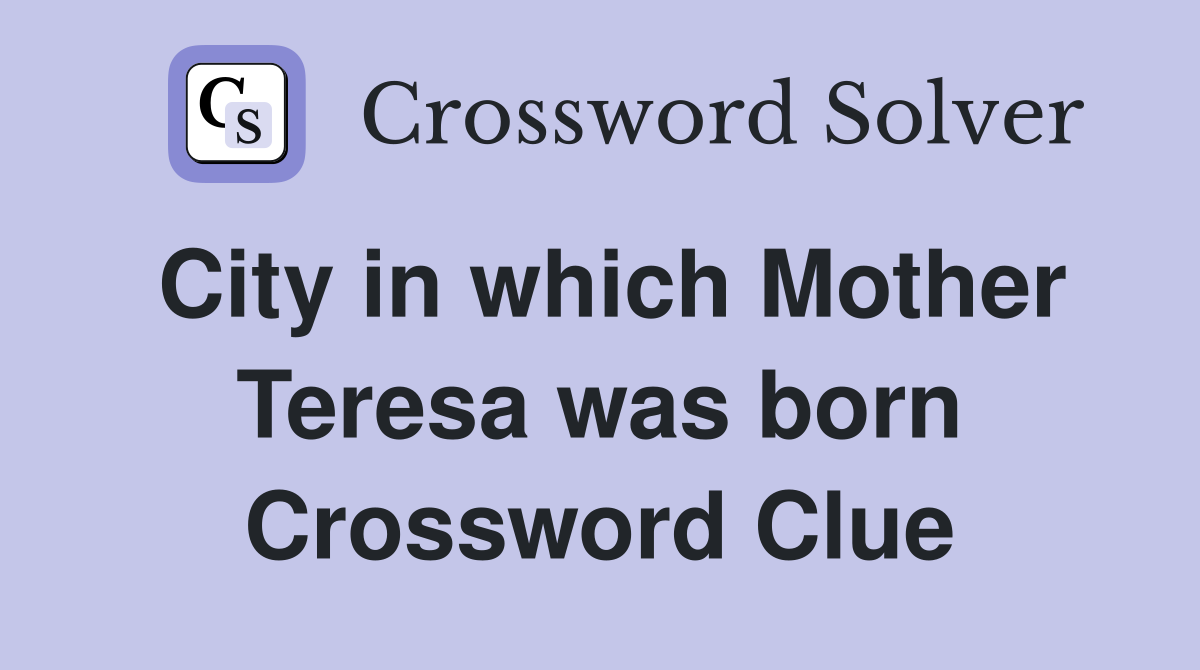 City in which Mother Teresa was born Crossword Clue