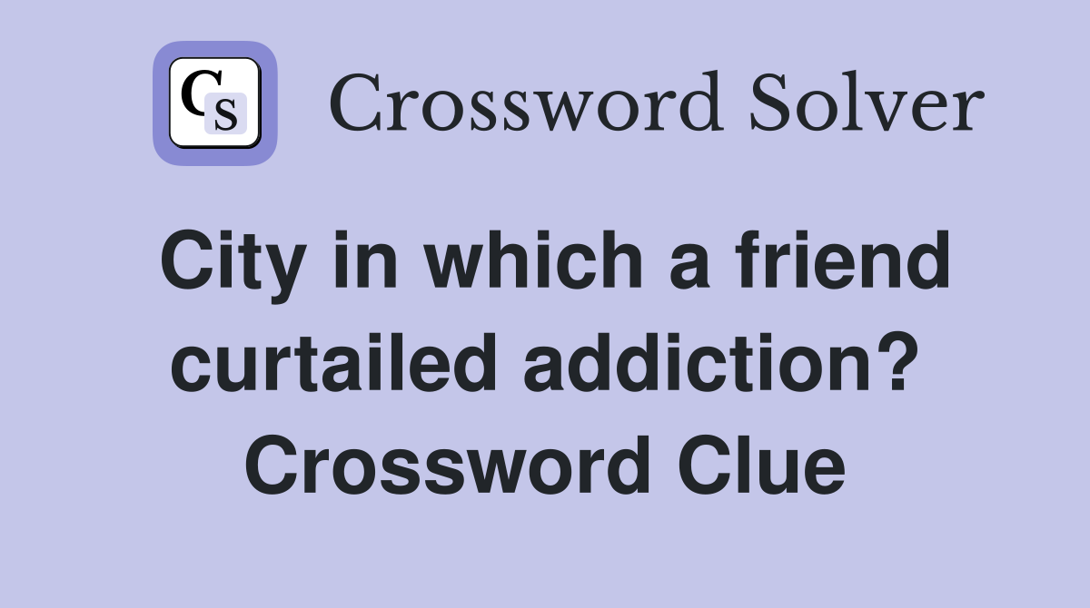 City in which a friend curtailed addiction? Crossword Clue