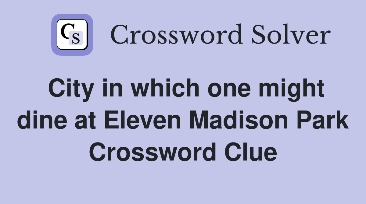 City in which one might dine at Eleven Madison Park Crossword Clue