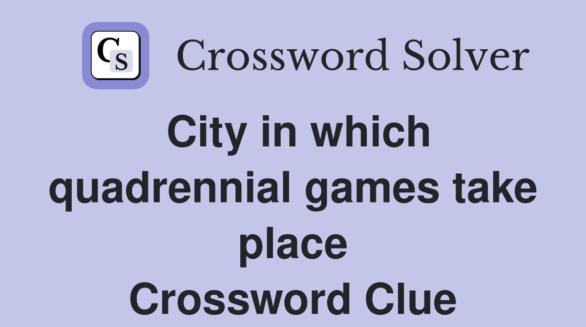 City in which quadrennial games take place Crossword Clue