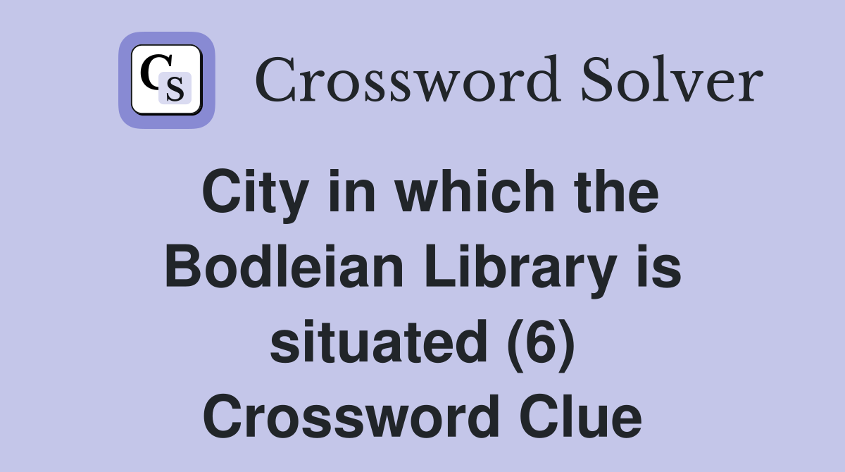 City in which the Bodleian Library is situated (6) Crossword Clue
