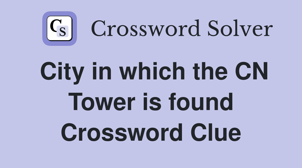 City in which the CN Tower is found Crossword Clue