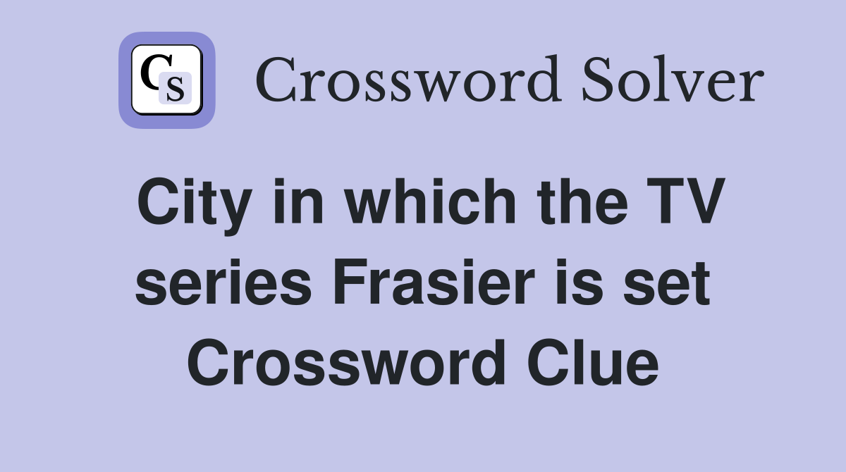 City in which the TV series Frasier is set Crossword Clue