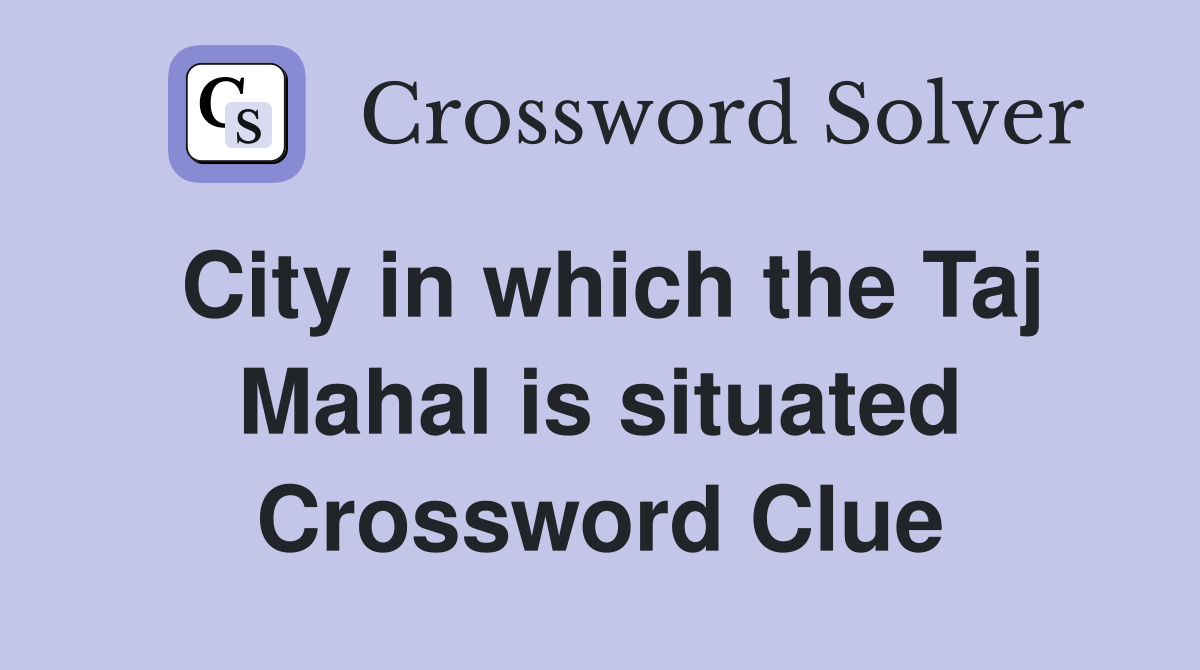 City in which the Taj Mahal is situated Crossword Clue