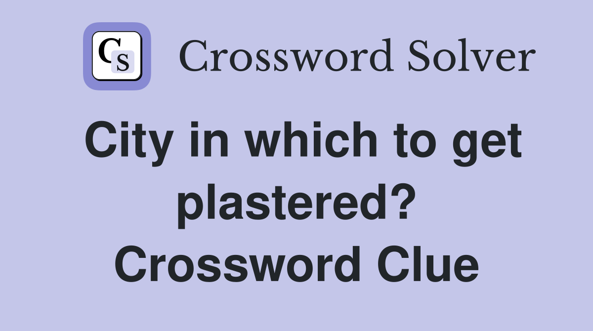 City in which to get plastered? Crossword Clue