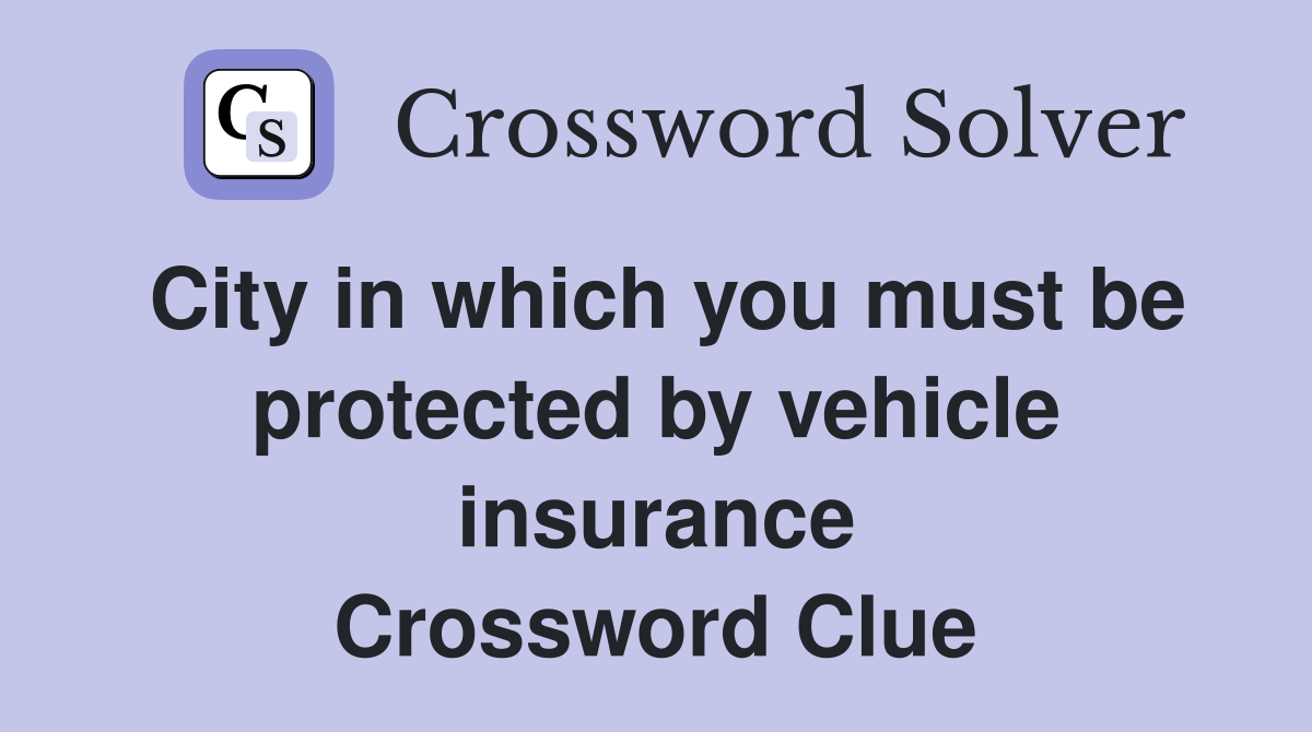 City in which you must be protected by vehicle insurance Crossword Clue