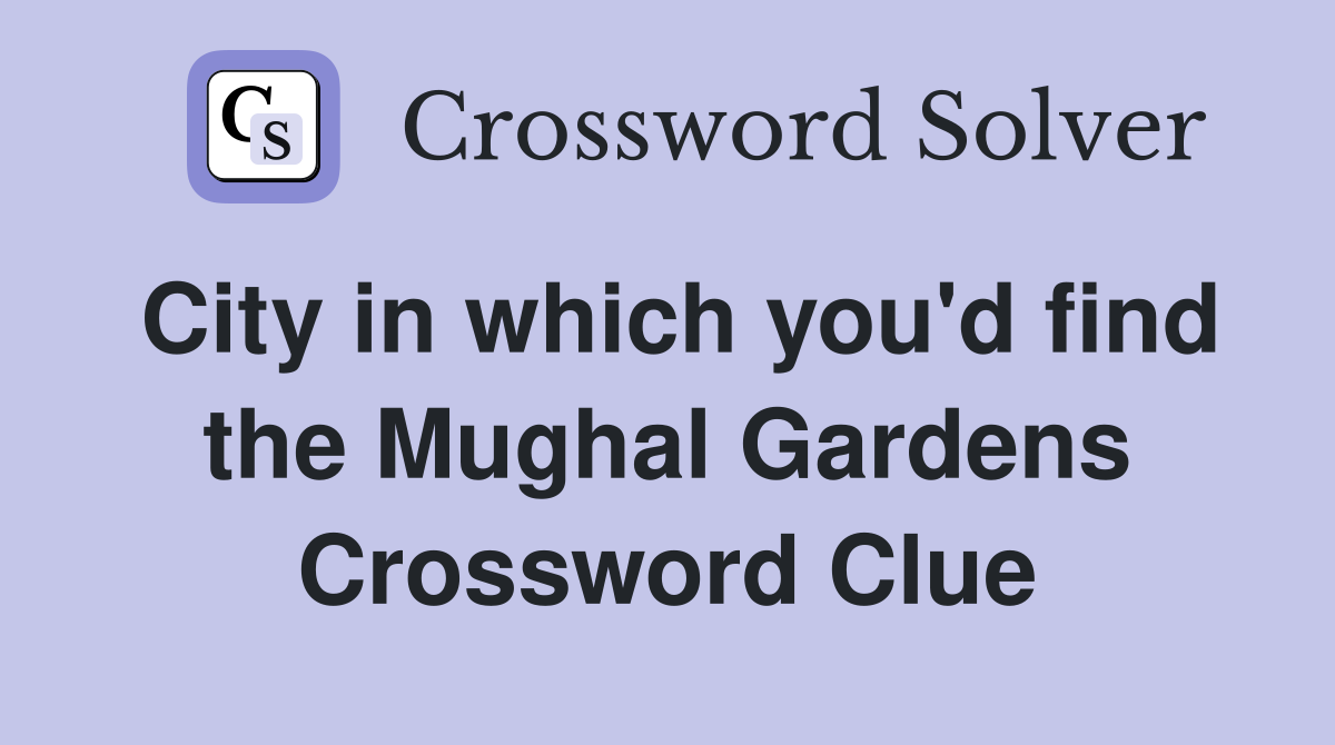 City in which you'd find the Mughal Gardens Crossword Clue