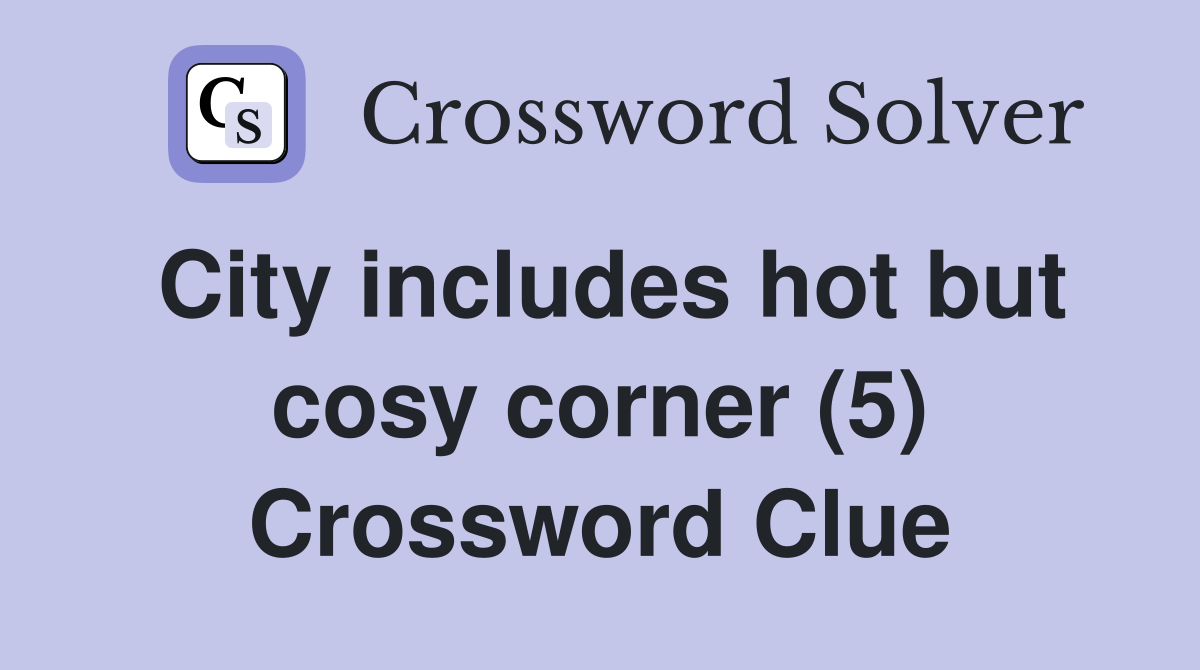 City includes hot but cosy corner (5) Crossword Clue