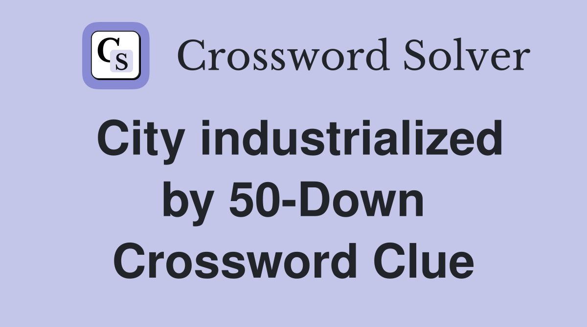 City industrialized by 50-Down Crossword Clue