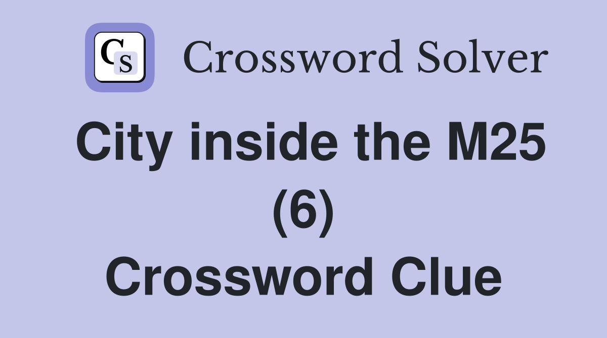 City inside the M25 (6) Crossword Clue
