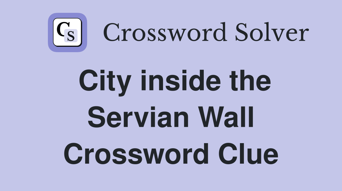 City inside the Servian Wall Crossword Clue