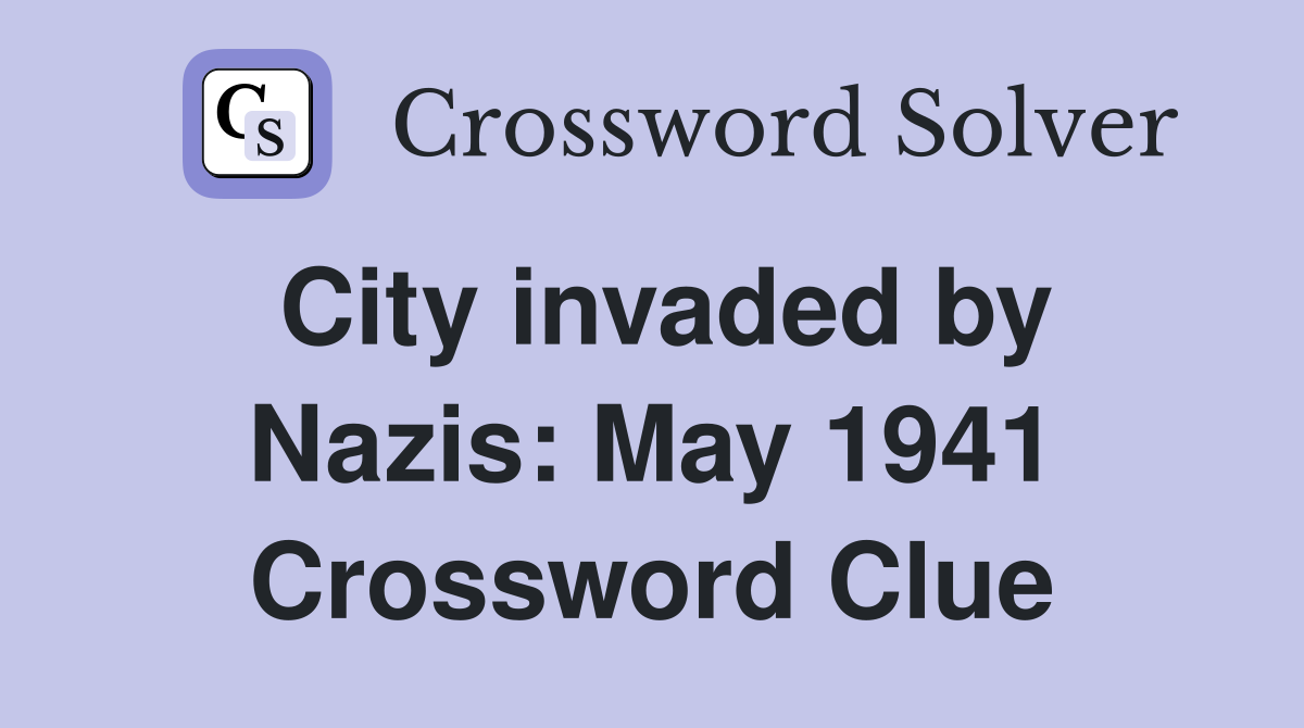 City invaded by Nazis: May 1941 Crossword Clue