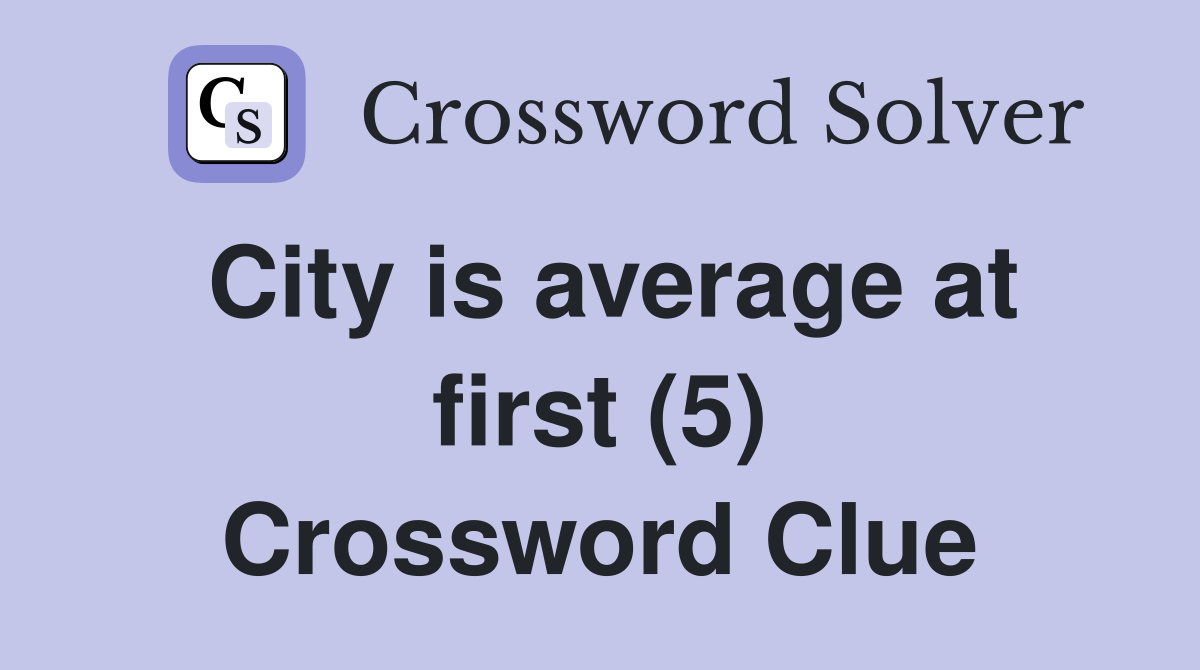 City is average at first (5) Crossword Clue