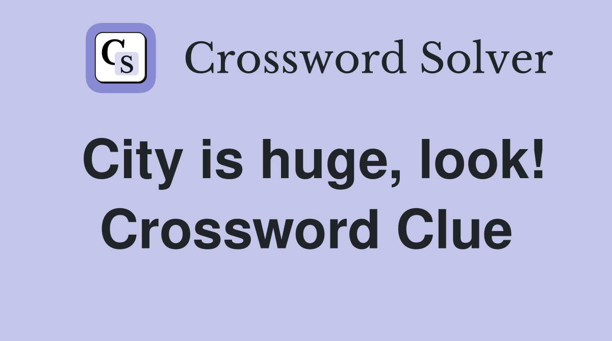 City is huge, look! Crossword Clue