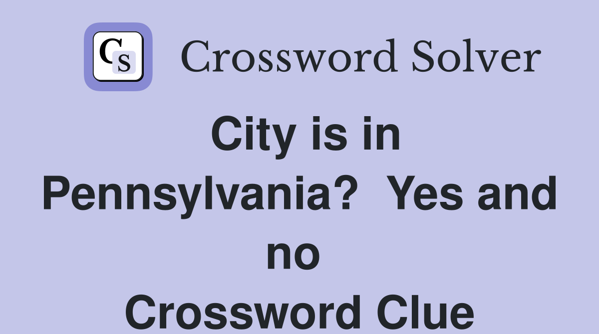 City is in Pennsylvania?  Yes and no  Crossword Clue