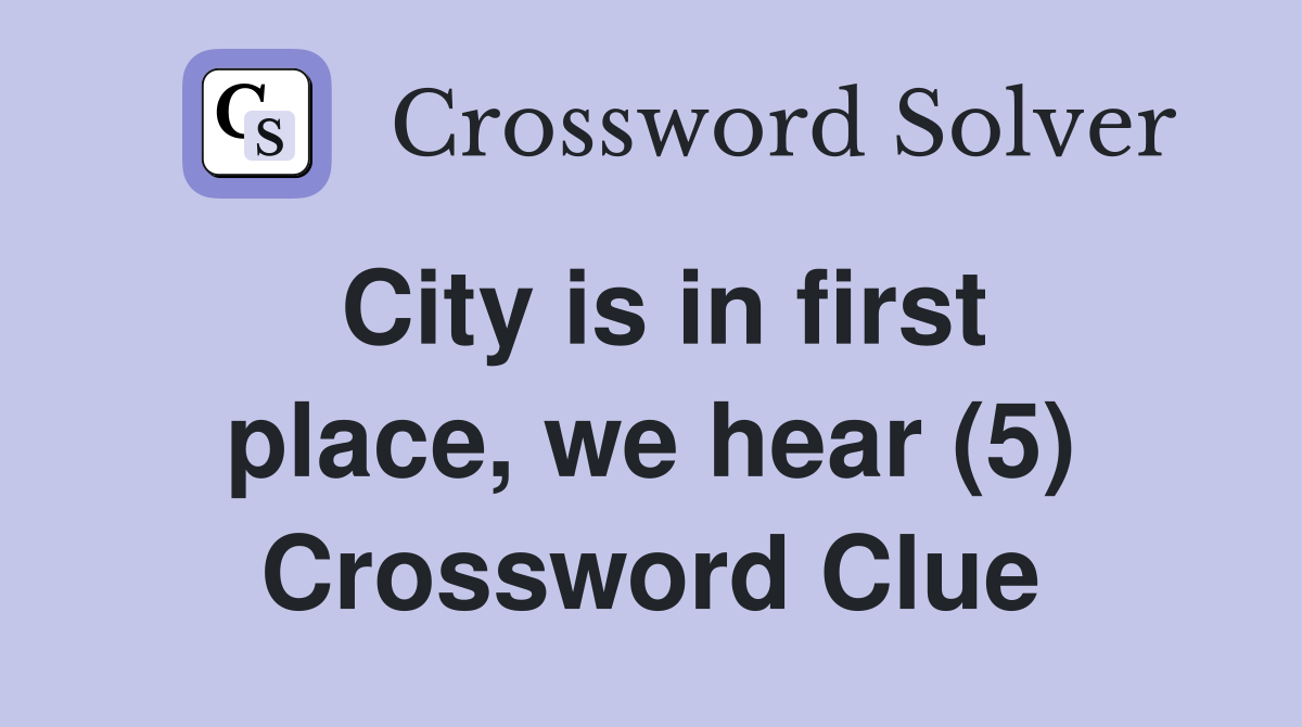 City is in first place, we hear (5) Crossword Clue
