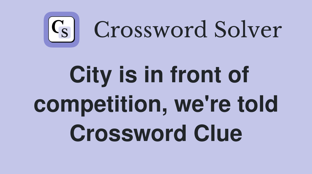 City is in front of competition, we're told Crossword Clue