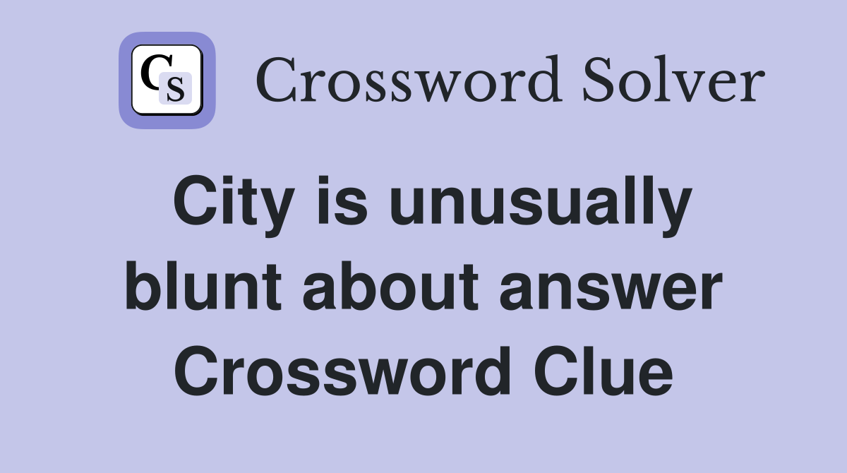 City is unusually blunt about answer Crossword Clue