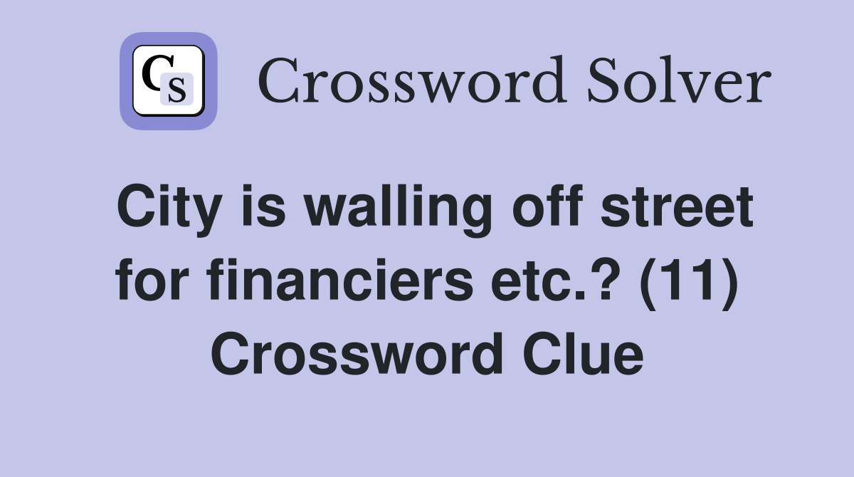 City is walling off street for financiers etc.? (11) Crossword Clue