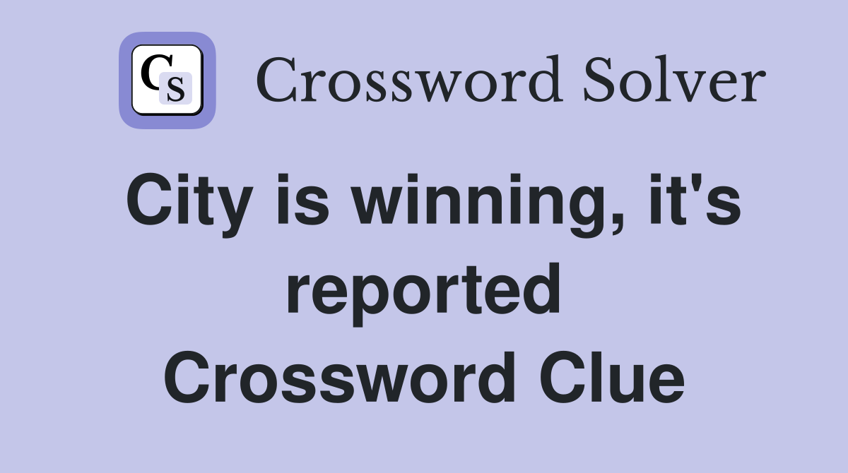 City is winning, it's reported Crossword Clue
