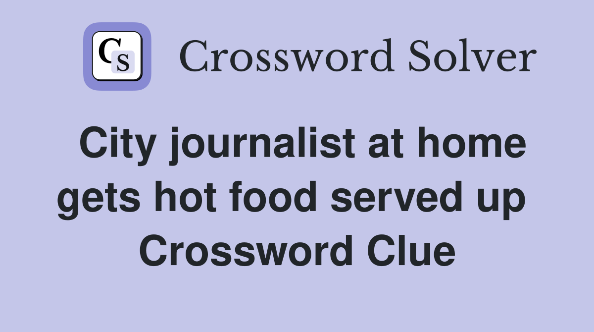 City journalist at home gets hot food served up  Crossword Clue